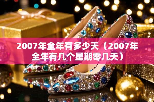 2007年全年有多少天（2007年全年有几个星期零几天）