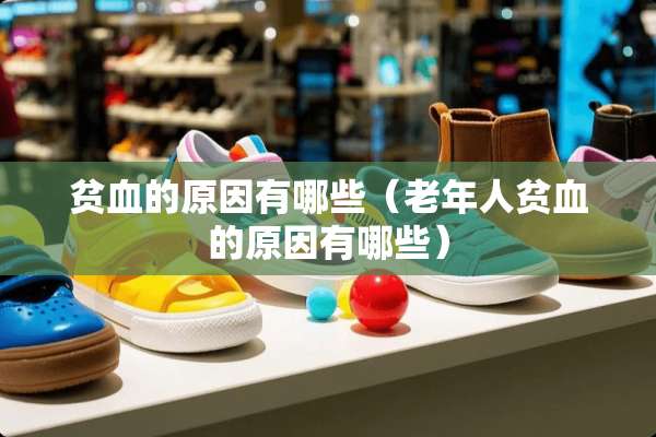 贫血的原因有哪些（老年人贫血的原因有哪些）
