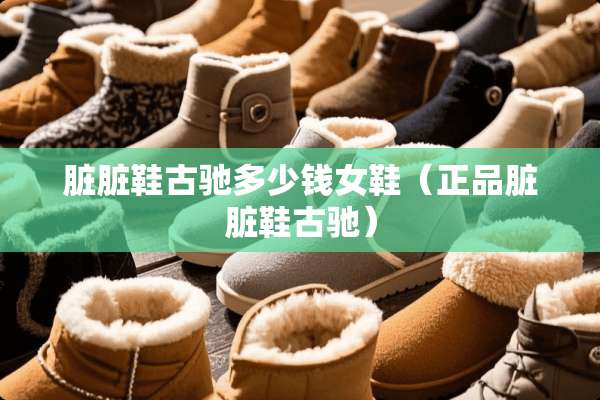 脏脏鞋古驰多少钱女鞋（正品脏脏鞋古驰）