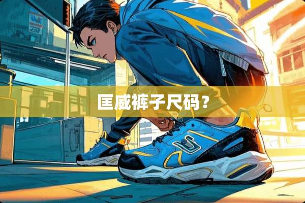 匡威裤子尺码？