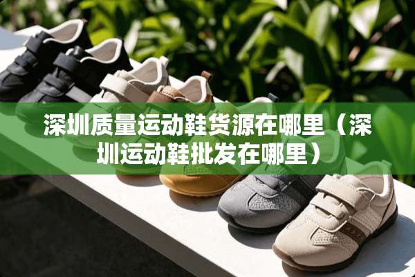 深圳质量运动鞋货源在哪里（深圳运动鞋批发在哪里）