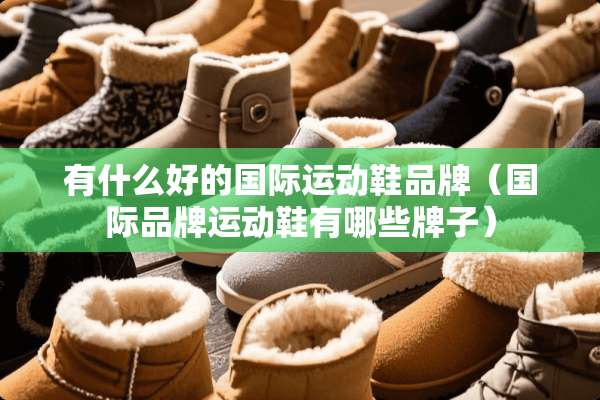 有什么好的国际运动鞋品牌（国际品牌运动鞋有哪些牌子）