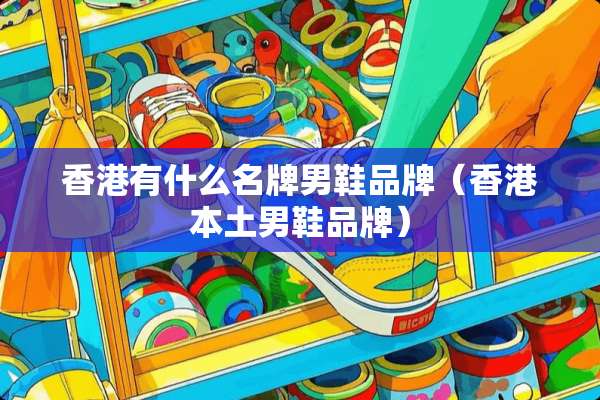 香港有什么名牌男鞋品牌（香港本土男鞋品牌）