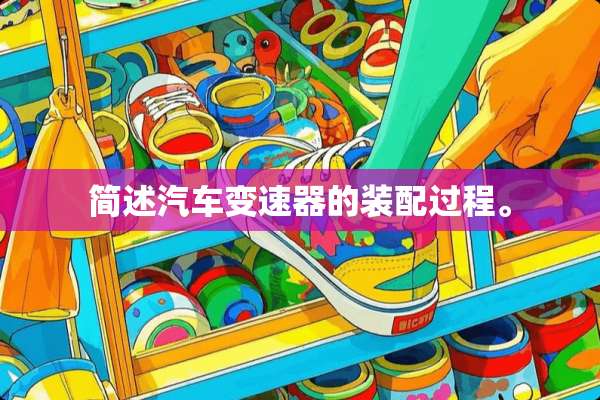 简述汽车变速器的装配过程。