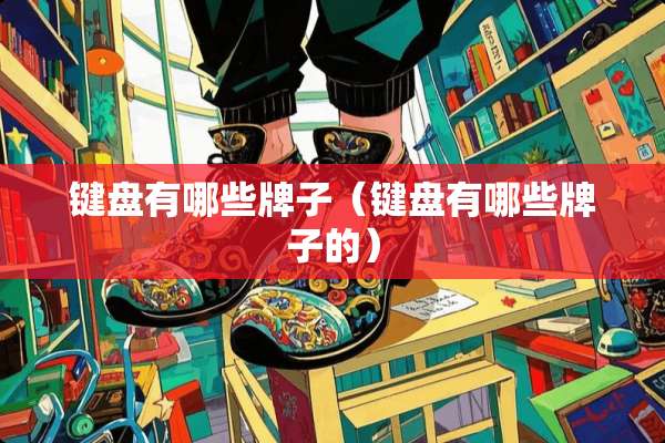 键盘有哪些牌子（键盘有哪些牌子的）