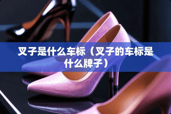 叉子是什么车标（叉子的车标是什么牌子）
