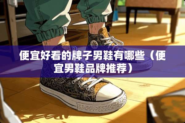 便宜好看的牌子男鞋有哪些（便宜男鞋品牌推荐）