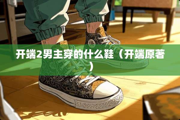 开端2男主穿的什么鞋（开端原著）