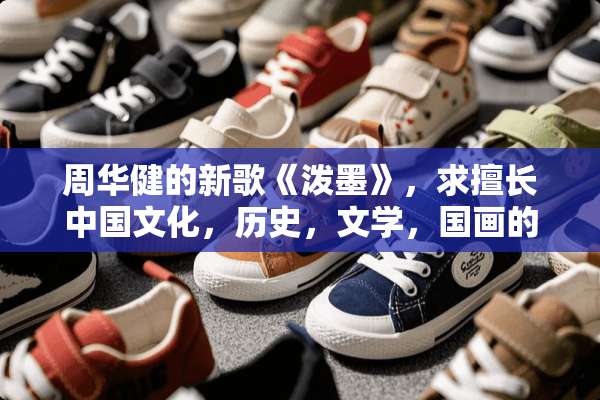 周华健的新歌《泼墨》，求擅长中国文化，历史，文学，国画的达人解析