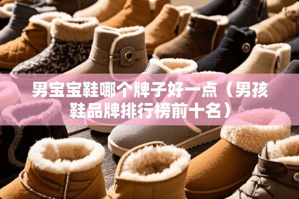 男宝宝鞋哪个牌子好一点（男孩鞋品牌排行榜前十名）