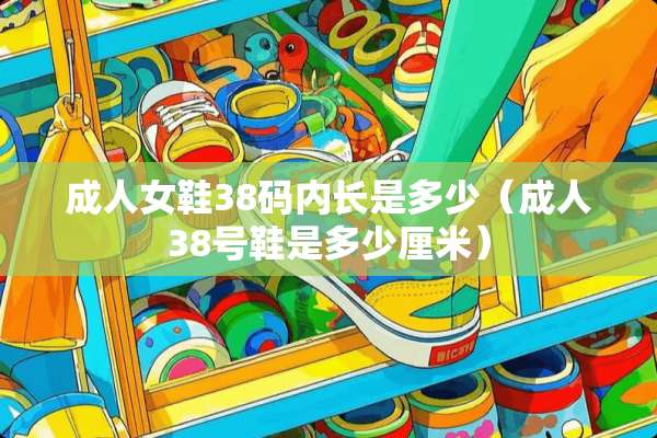 **女鞋38码内长是多少（**38号鞋是多少厘米）
