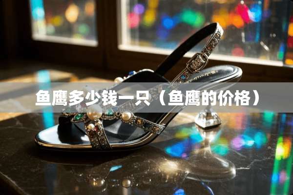 鱼鹰多少钱一只（鱼鹰的价格）