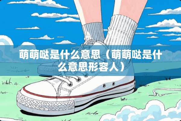 萌萌哒是什么意思（萌萌哒是什么意思形容人）
