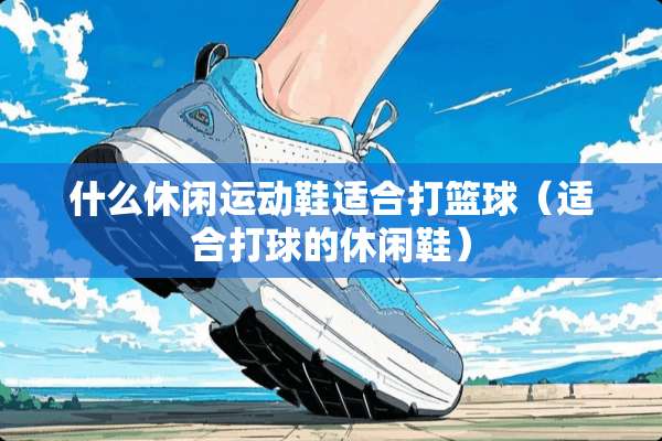 什么休闲运动鞋适合打篮球（适合打球的休闲鞋）
