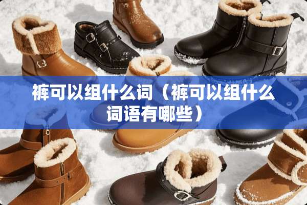 裤可以组什么词（裤可以组什么词语有哪些）