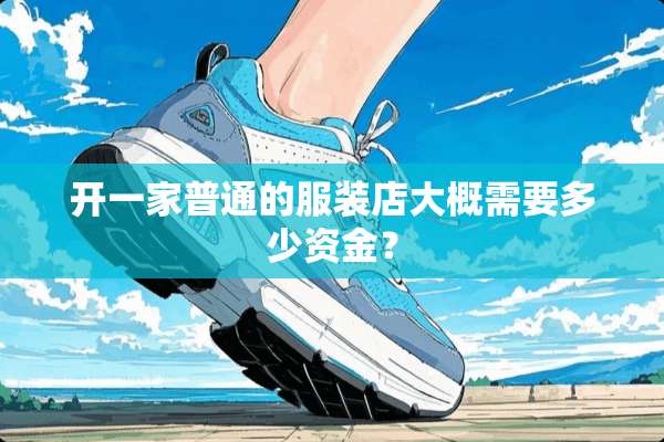 开一家普通的服装店大概需要多少资金？