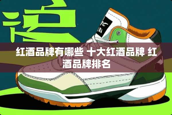 红酒品牌有哪些 十大红酒品牌 红酒品牌排名