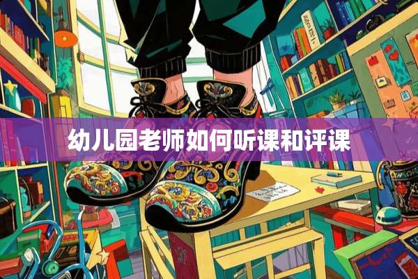 幼儿园老师如何听课和评课