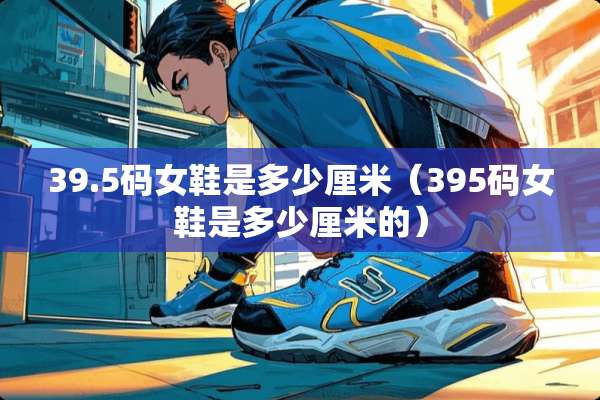 39.5码女鞋是多少厘米（395码女鞋是多少厘米的）