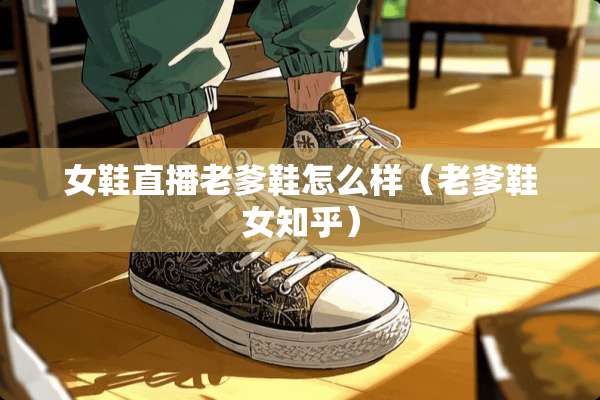 女鞋直播老爹鞋怎么样（老爹鞋女知乎）