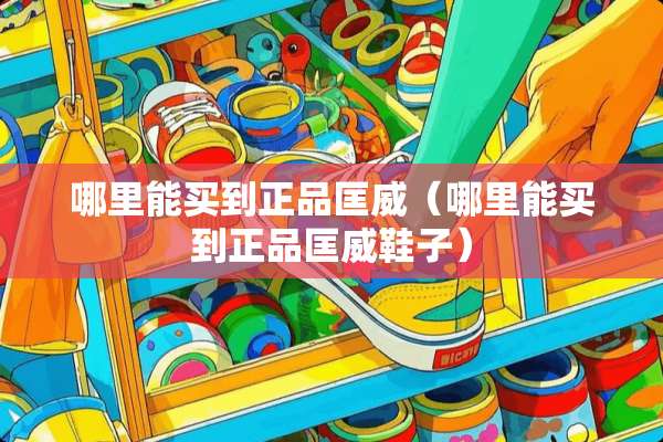 哪里能买到正品匡威（哪里能买到正品匡威鞋子）