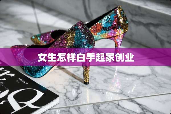 女生怎样白手起家创业