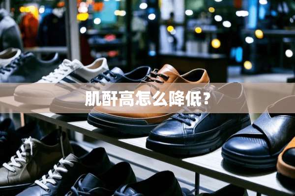 肌酐高怎么降低？