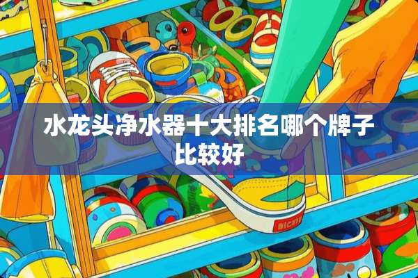 水龙头***十大排名哪个牌子比较好