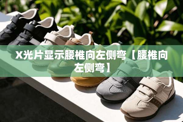 X光片显示腰椎向左侧弯【腰椎向左侧弯】