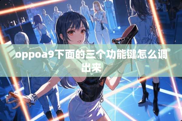 oppoa9下面的三个功能键怎么调出来