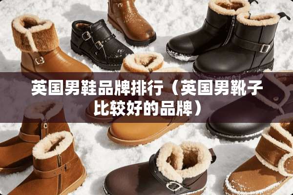 英国男鞋品牌排行（英国男靴子比较好的品牌）