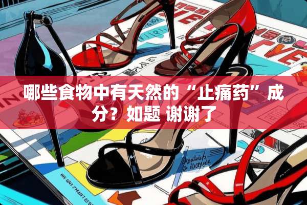 哪些食物中有天然的“止痛药”成分？如题 谢谢了