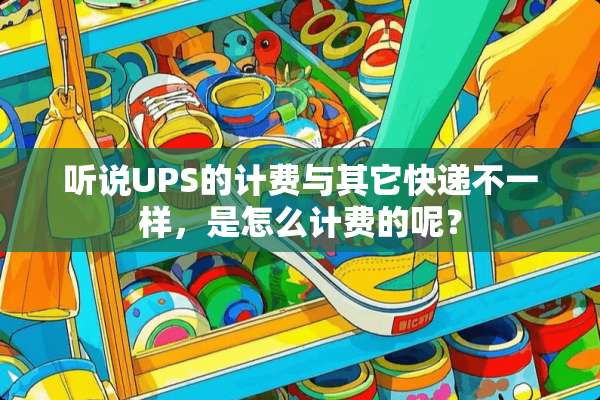 听说UPS的计费与其它快递不一样，是怎么计费的呢？
