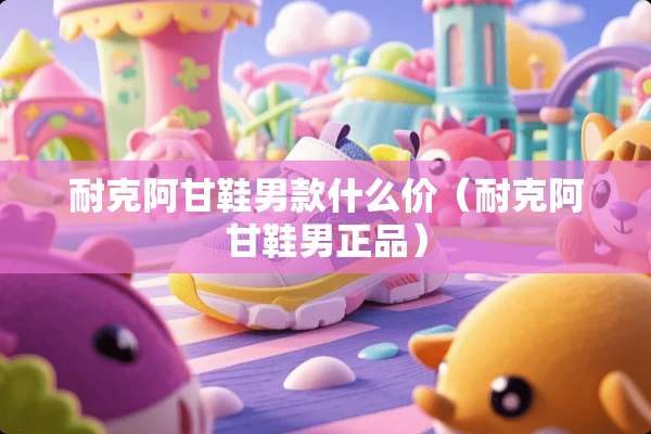 耐克阿甘鞋男款什么价（耐克阿甘鞋男正品）