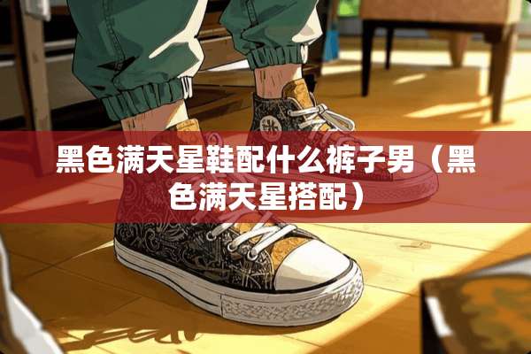 黑色满天星鞋配什么裤子男（黑色满天星搭配）