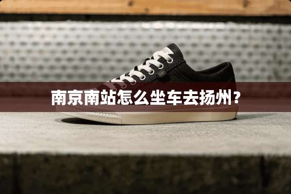 南京南站怎么坐车去扬州？