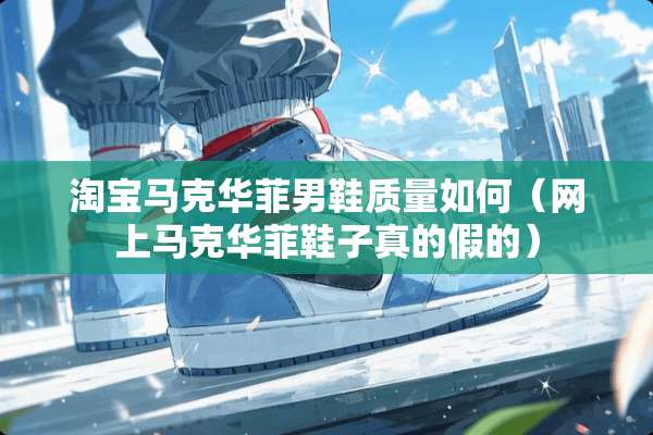 淘宝马克华菲男鞋质量如何（网上马克华菲鞋子真的假的）