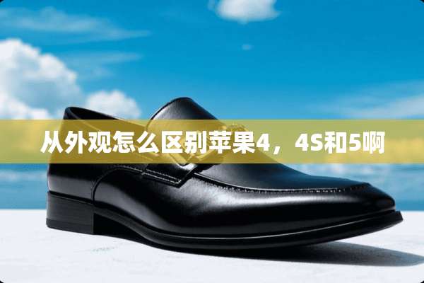 从外观怎么区别苹果4，4S和5啊