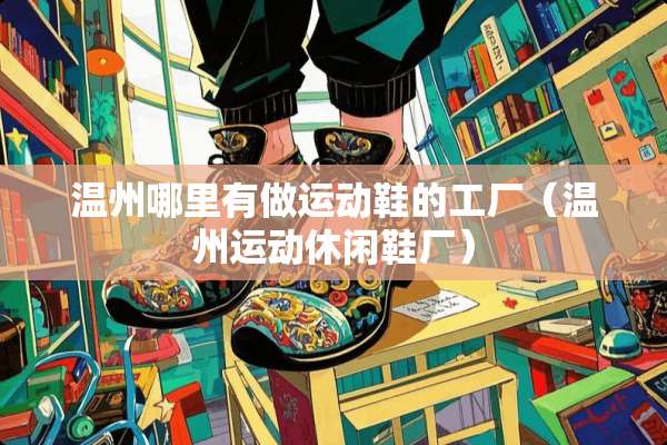温州哪里有做运动鞋的工厂（温州运动休闲鞋厂）