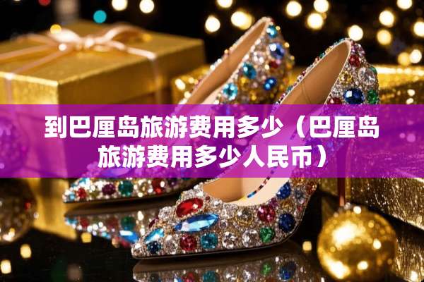 到巴厘岛旅游费用多少（巴厘岛旅游费用多少人民币）