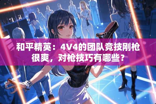 和平精英：4V4的团队竞技刚*很爽，对*技巧有哪些？