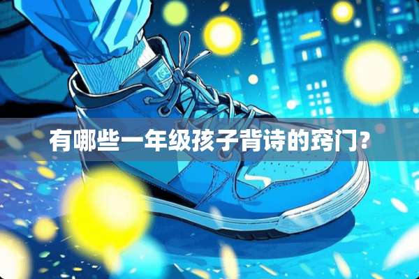 有哪些一年级孩子背诗的窍门？