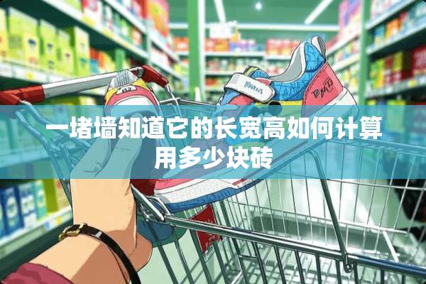 一堵墙知道它的长宽高如何计算用多少块砖