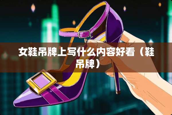 女鞋吊牌上写什么内容好看（鞋 吊牌）