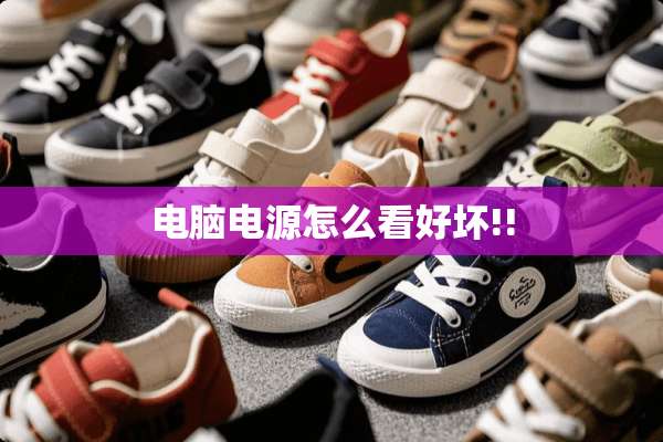 电脑电源怎么看好坏!!