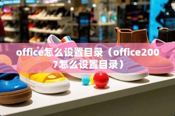 office怎么设置目录（office2007怎么设置目录）