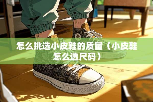 怎么挑选小皮鞋的质量（小皮鞋怎么选尺码）