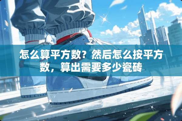 怎么算平方数？然后怎么按平方数，算出需要多少瓷砖