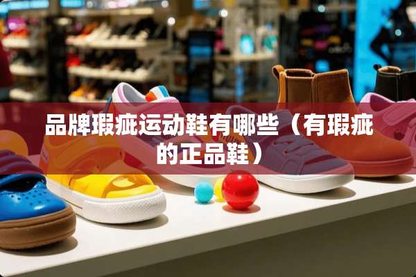 品牌瑕疵运动鞋有哪些（有瑕疵的正品鞋）