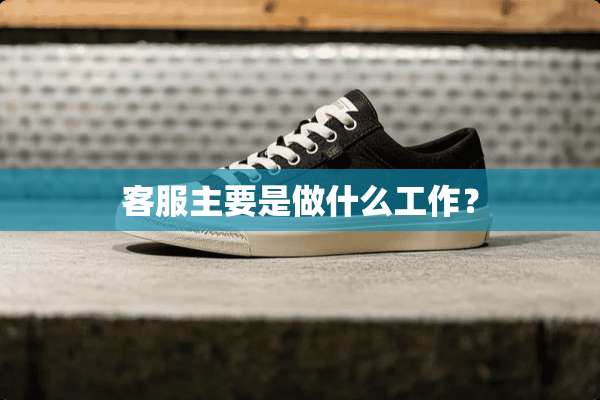 客服主要是做什么工作？